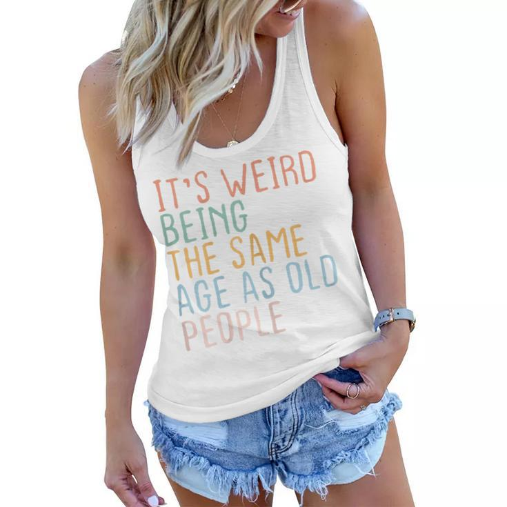 Womens Its Weird Being The Same Age As Old People Sarcastic Retro  Women Flowy Tank