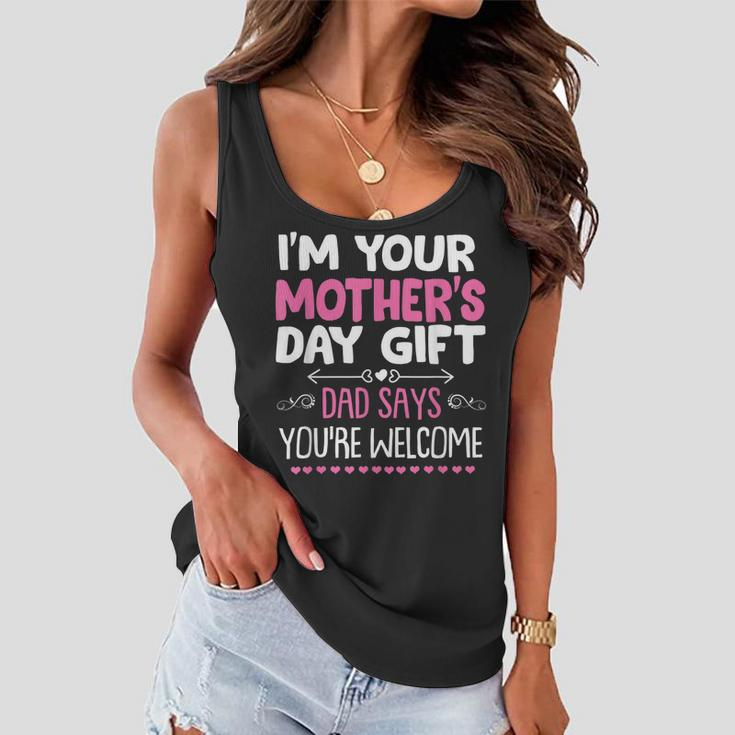 Funny Im Your Mothers Day Gift Dad Says Youre Welcome Women Flowy Tank