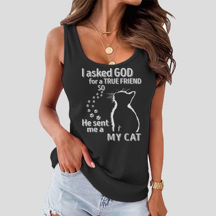 I Asked God For A True Friend So He Sent Me A My Cat Women Flowy Tank