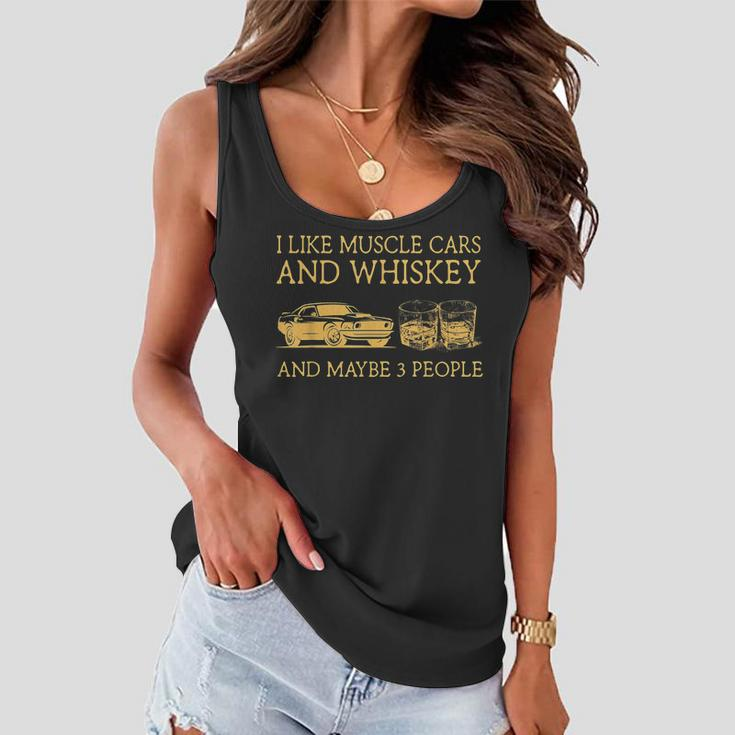 I Like Muscle Cars And Whiskey And Maybe 3 People Women Flowy Tank