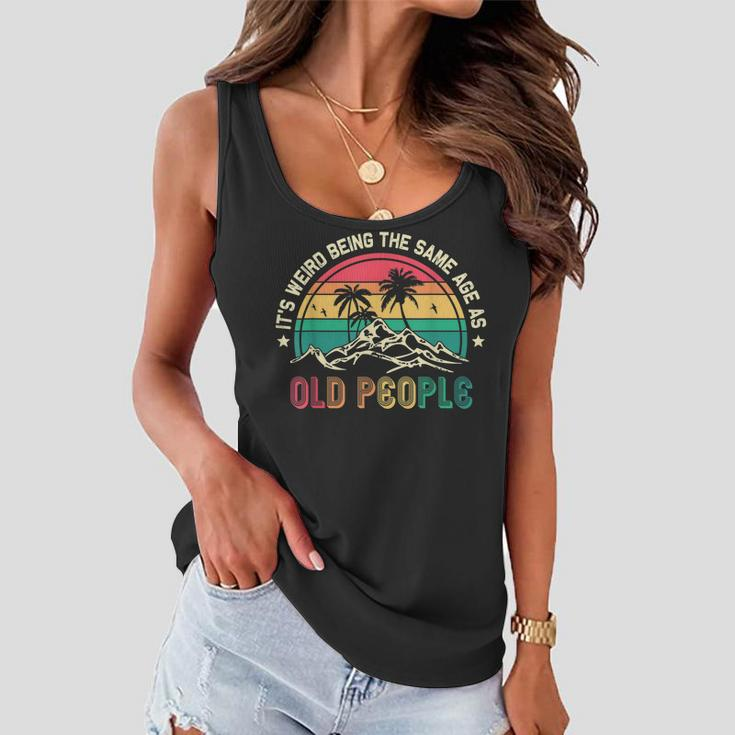 Its Weird Being The Same Age As Old People Sarcastic Retro Women Flowy Tank