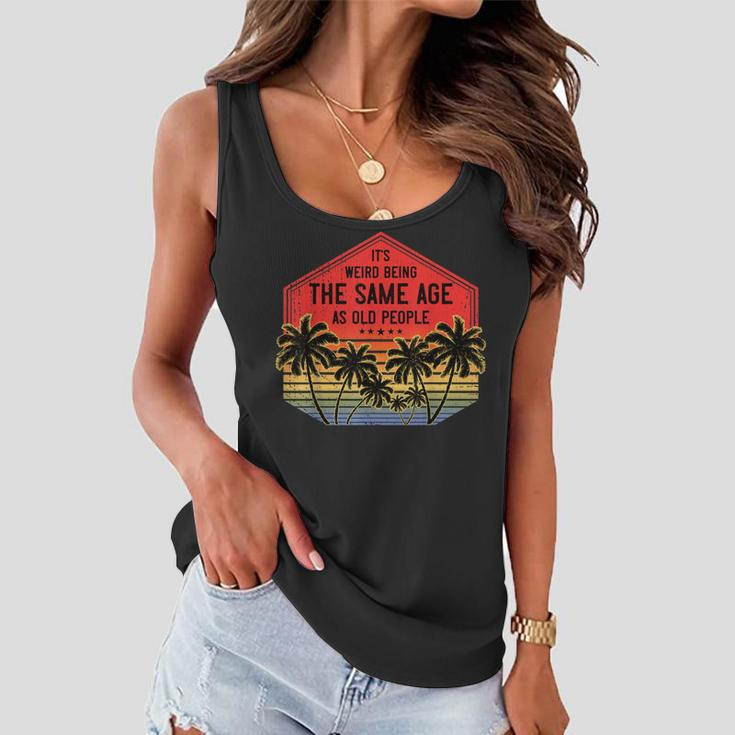 It’S Weird Being The Same Age As Old People Vintage Birthday Women Flowy Tank