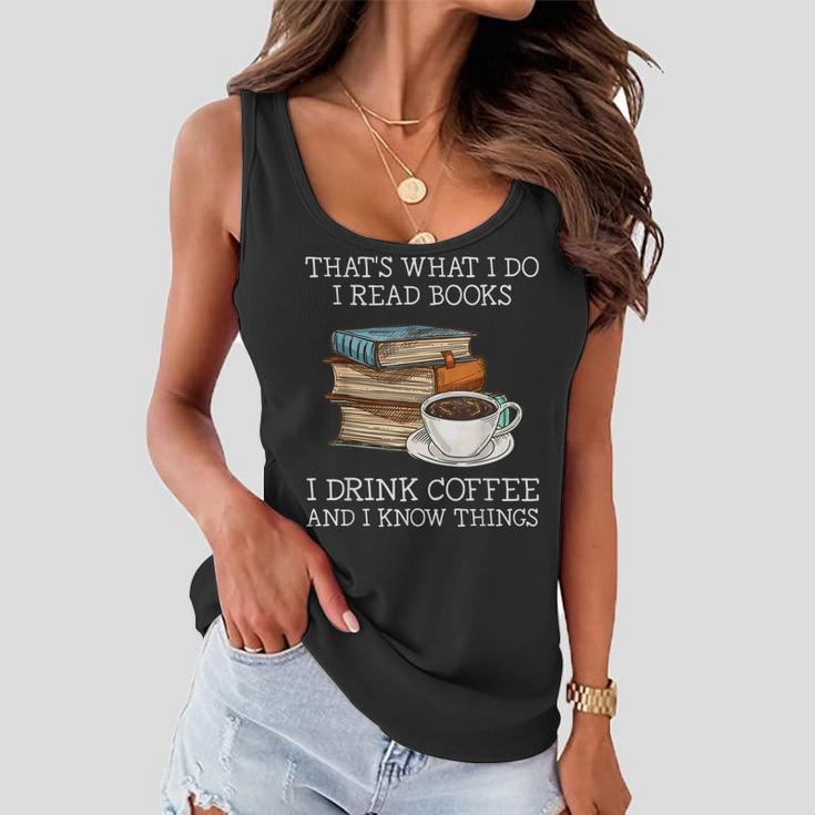 Thats What I Do I Read Books I Drink Coffee I Know Things Women Flowy Tank