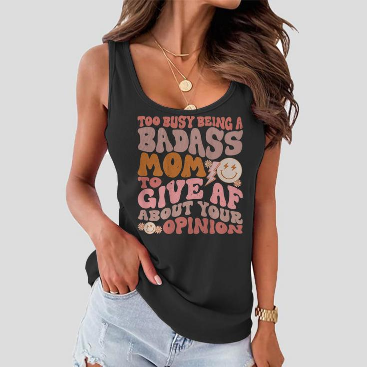 Too Busy Being A Badass Mom To Give Af About Your Opinion Women Flowy Tank