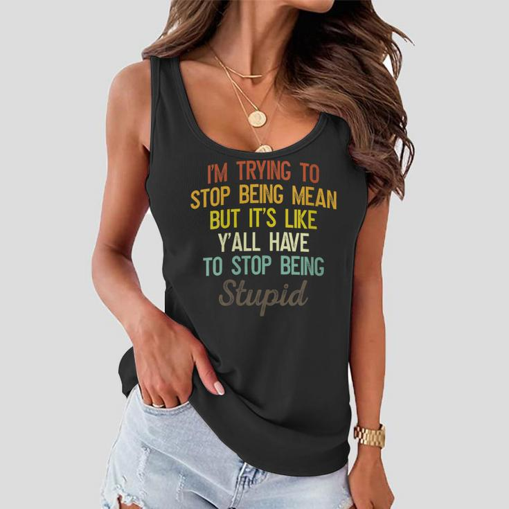 Womens Im Trying To Stop Being Mean But Its Like Yall Have To Women Flowy Tank