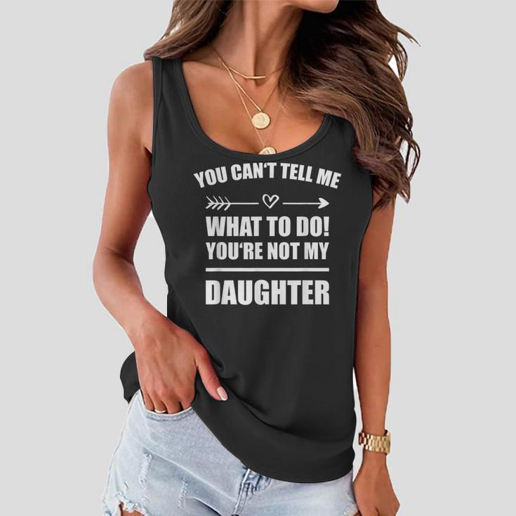 You Cant Tell Me What To Do Youre Not My Daughter Funny Women Flowy Tank