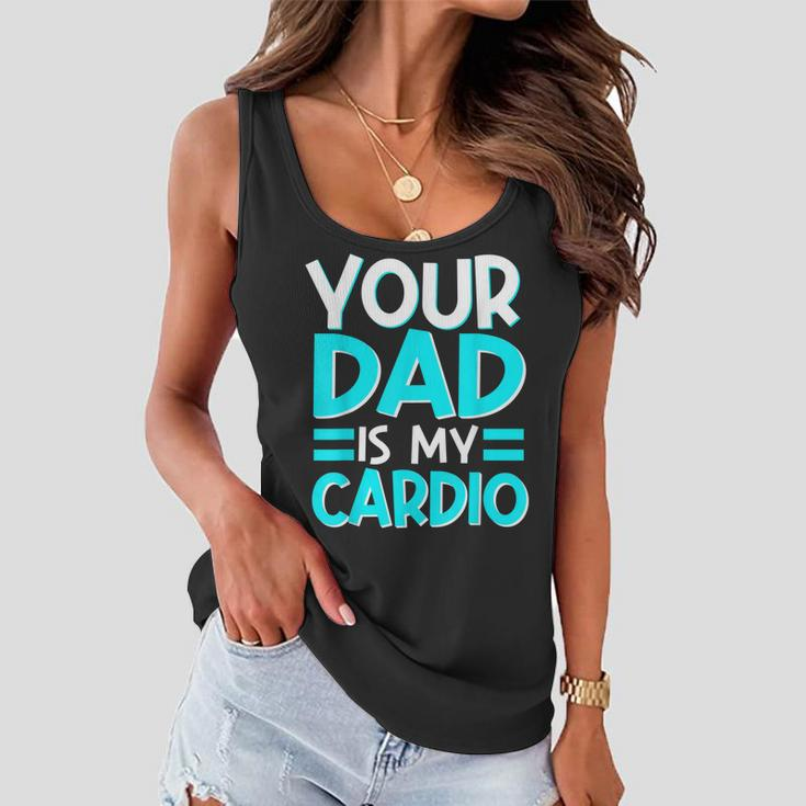 Your Dad Is My Cardio Best Mom Ever Motherhood Mama Women Flowy Tank