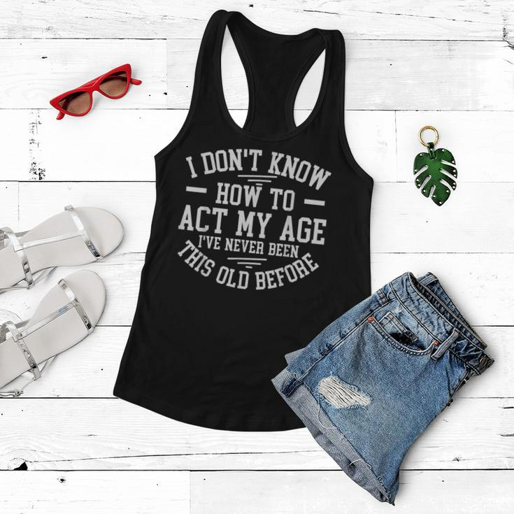 Funny Old People Sayings I Dont Know How To Act My Age Women Flowy Tank