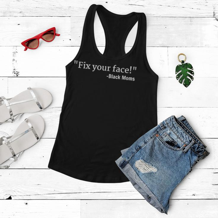 Funny Things Black Moms Say Mens Womens Fix Your Face Women Flowy Tank