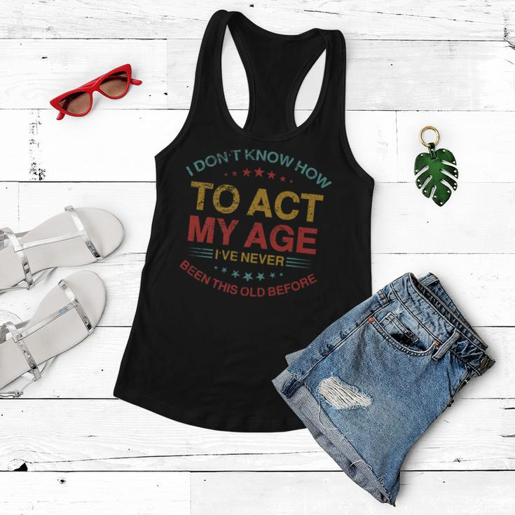 I Dont Know How To Act My Age Funny Old People Sayings Women Flowy Tank