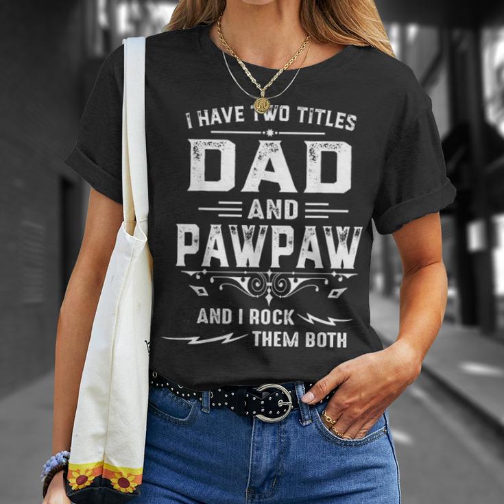 Mens I Have Two Titles Dad And Pawpaw Funny Fathers Day Gift Unisex T-Shirt