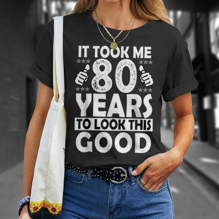 80Th Birthday Gift Took Me 80 Years Good Funny 80 Year Old Unisex T-Shirt Gifts for Her