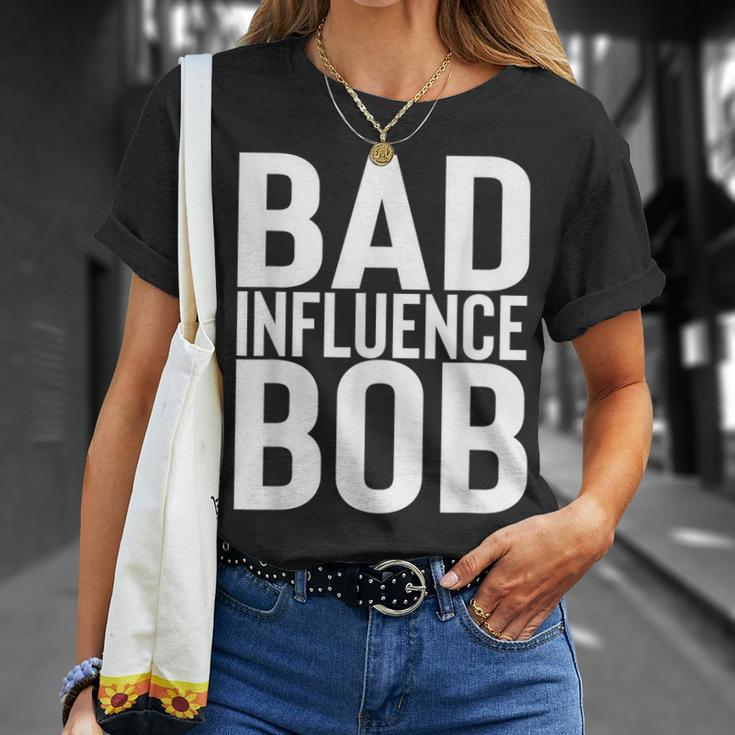 Bad Influence Bob | Funny Sarcastic Uncle Bob Gift Unisex T-Shirt Gifts for Her