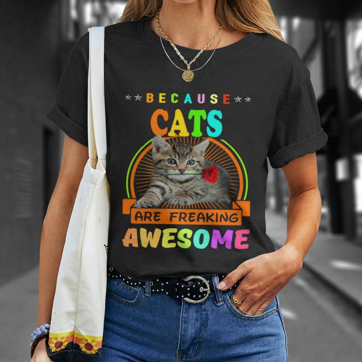Because Cats Are Freaking Awesome Gift Friends Funny Design Gift Unisex T-Shirt Gifts for Her