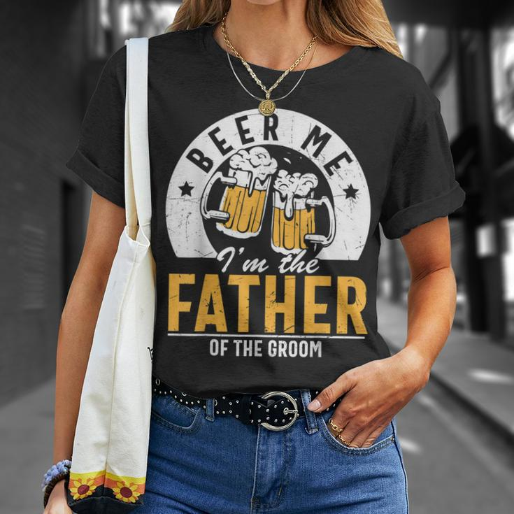 Beer Me Im The Father Of The Groom Son Wedding Party Dad Unisex T-Shirt Gifts for Her