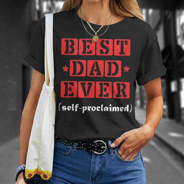 Best Dad Ever Selfproclaimed Funny Gift For Best Dads Gift For Mens Unisex T-Shirt Gifts for Her