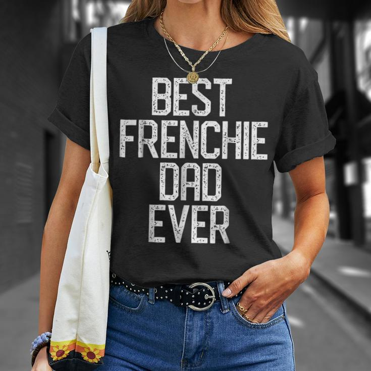 Best Frenchie Dad Ever French Bulldog Gift Gift For Mens Unisex T-Shirt Gifts for Her