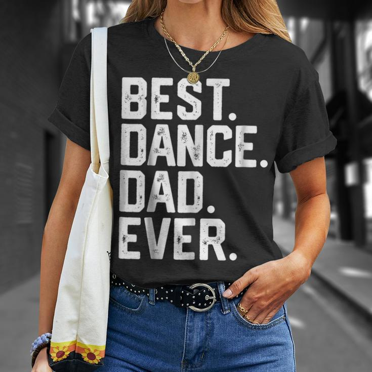 Birthday GiftBest Dance Dad Ever Dancer Funny Gift For Mens Unisex T-Shirt Gifts for Her