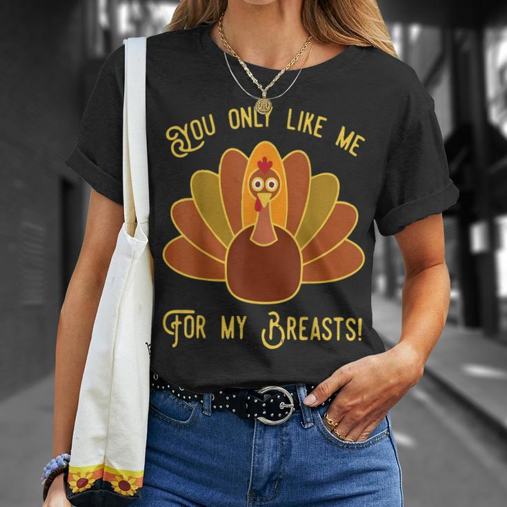 You Only Like Me For My Breasts Thanksgiving Day T-shirt Gifts for Her