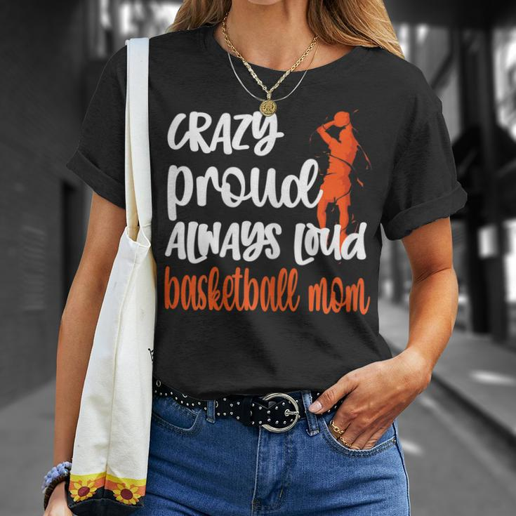 Crazy Proud Always Loud Basketball Mom Basketball Player Mom Gift For Womens Unisex T-Shirt Gifts for Her