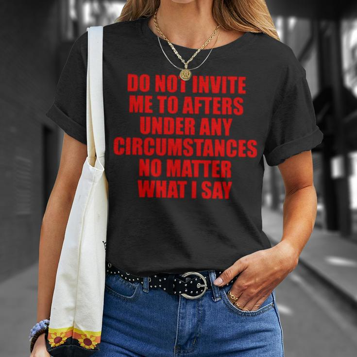 Do Not Invite Me To Afters Under Any Circumstances Unisex T-Shirt Gifts for Her