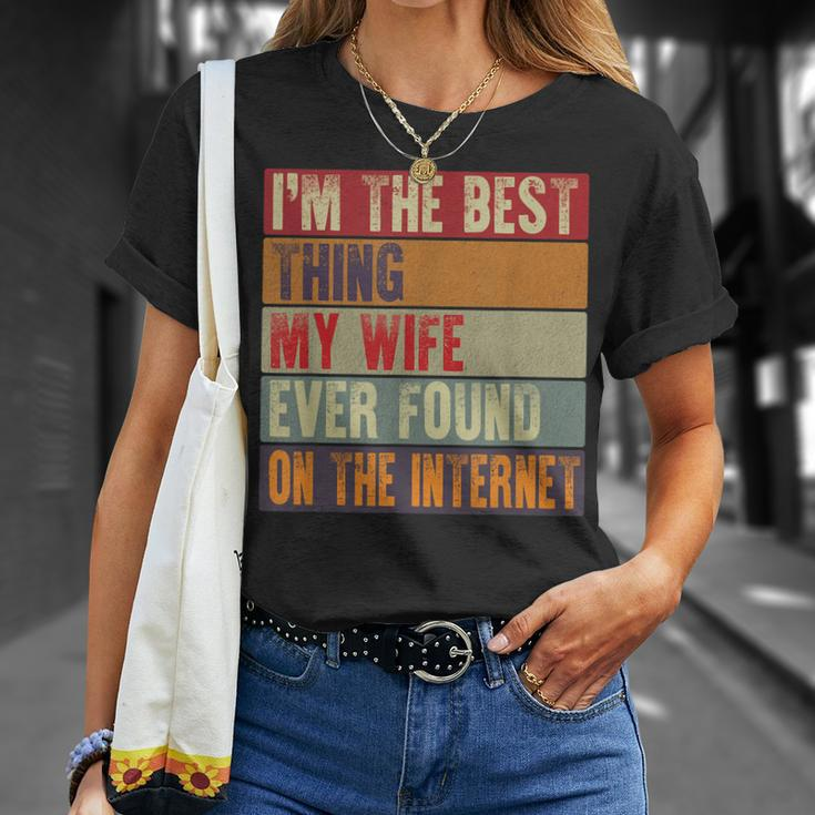 Funny Im The Best Thing My Wife Ever Found On The Internet Unisex T-Shirt Gifts for Her