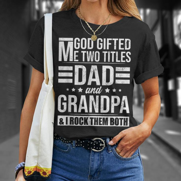God Gifted Me Two Titles Dad And Grandpa Funny Fathers Day Gift For Mens Unisex T-Shirt Gifts for Her