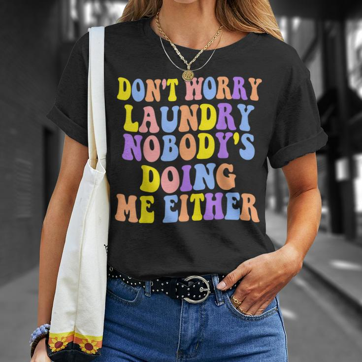 Groovy Dont Worry Laundry Nobodys Doing Me Either Funny Unisex T-Shirt Gifts for Her