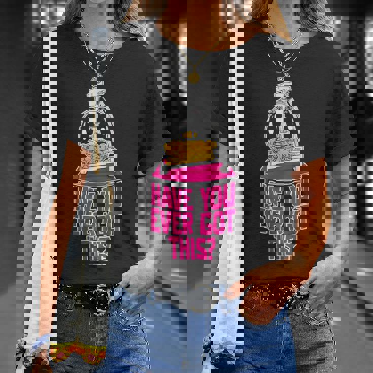 Have You Ever Got This Unisex T-Shirt Gifts for Her