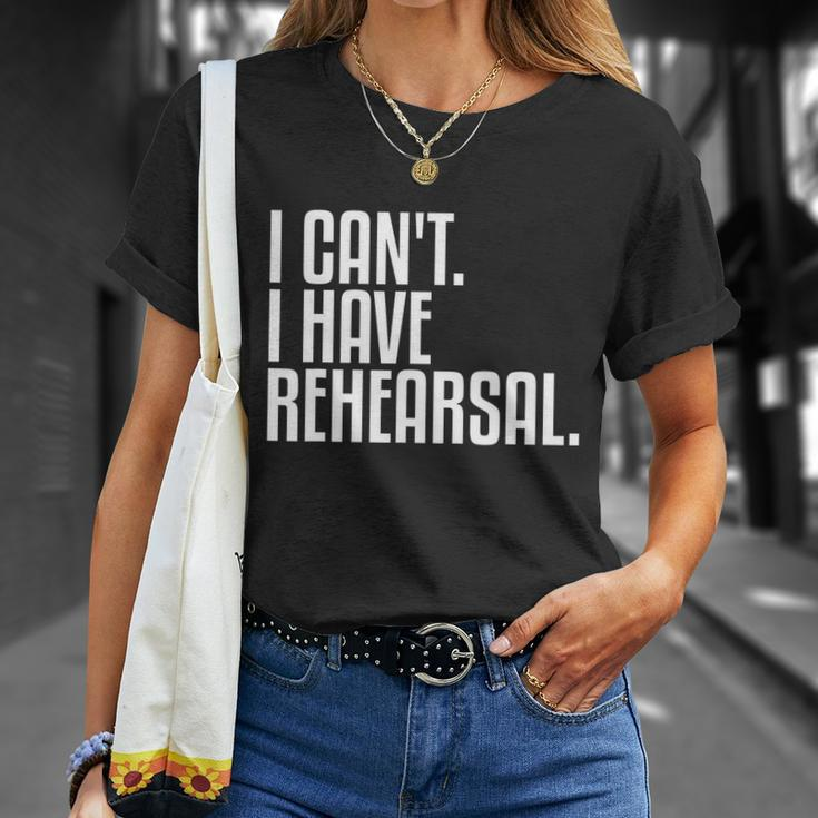 I Cant I Have Rehearsal A Funny Gift For Theater Theatre Thespian Gift Unisex T-Shirt Gifts for Her