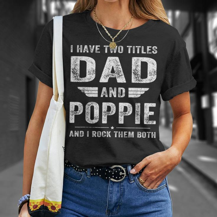 I Have Two Titles Dad And Poppie Fathers Day Gifts Gift For Mens Unisex T-Shirt Gifts for Her
