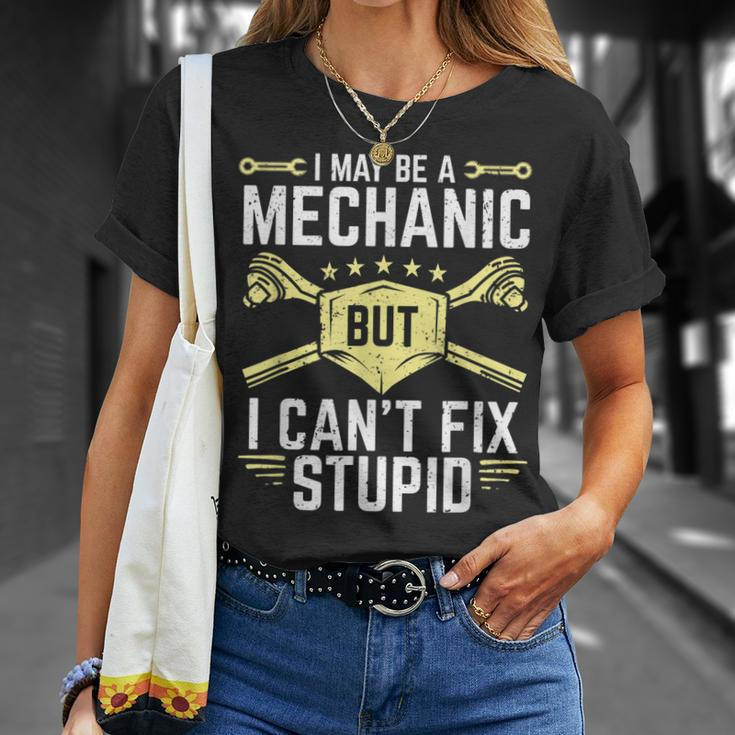 I May Be A Mechanic But I Cant Fix Stupid Unisex T-Shirt Gifts for Her