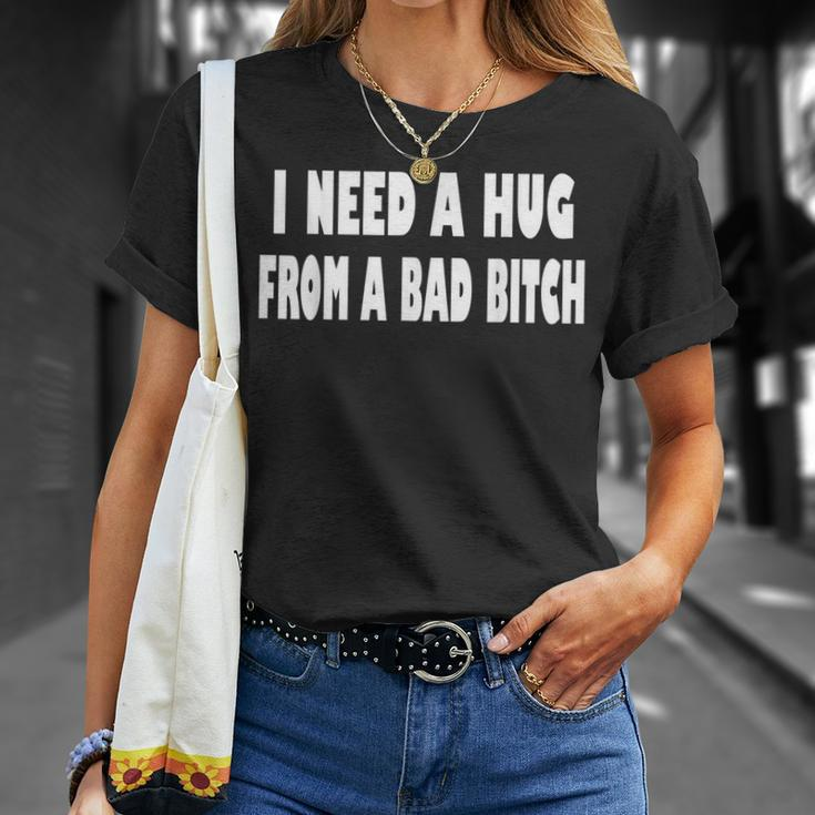 I Need A Hug From A Bad B Unisex T-Shirt Gifts for Her