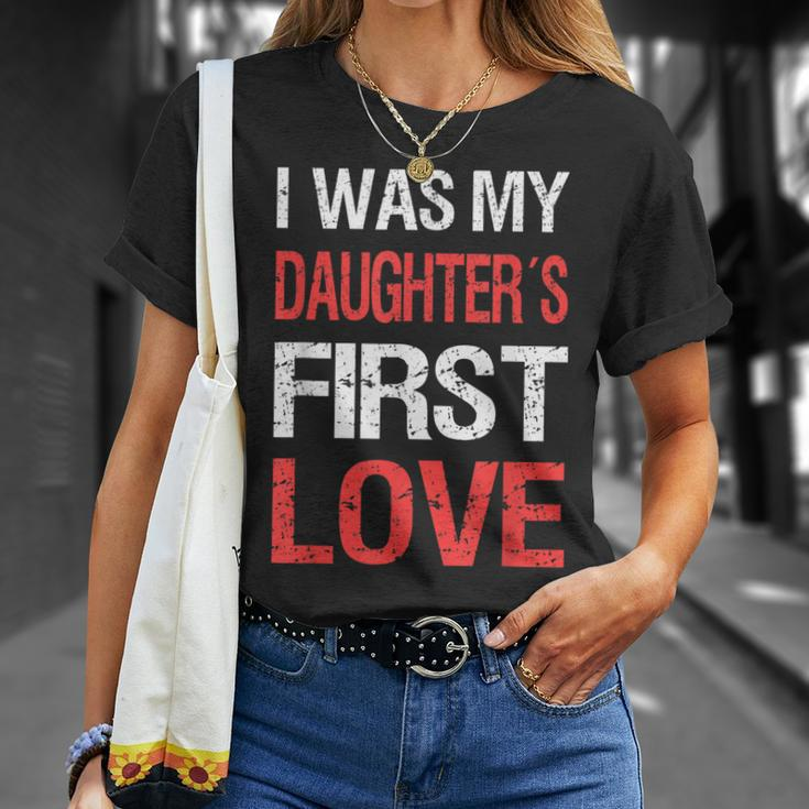I Was My Daughters First Love Dad Funny Fathers Day Men Unisex T-Shirt Gifts for Her