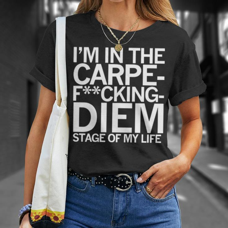 I’M In The Carpe Fucking Diem Stage Of My Life Unisex T-Shirt Gifts for Her