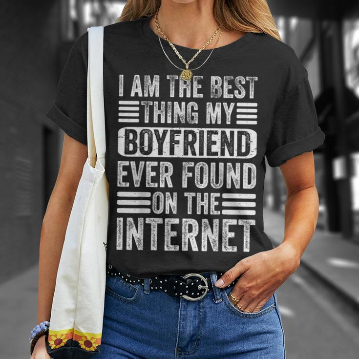 Im The Best Thing My Boyfriend Ever Found On The Internet Unisex T-Shirt Gifts for Her