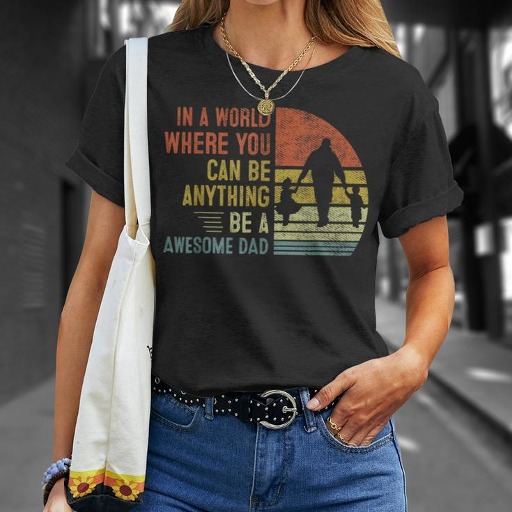 In A World Where You Can Be Anything Be A Awesome Dad Father Unisex T-Shirt Gifts for Her