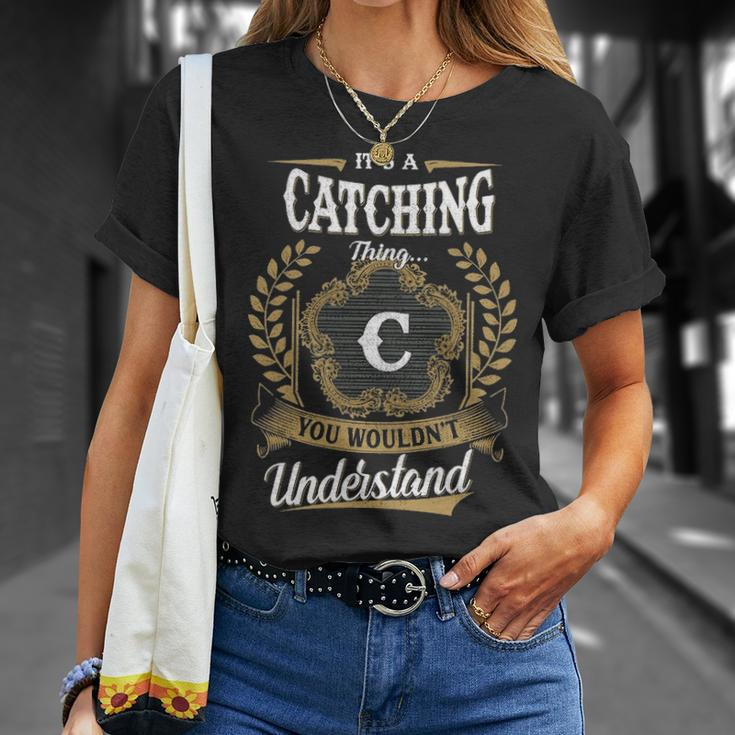 Its A Catching Thing You Wouldnt Understand Shirt Catching Family Crest Coat Of Arm Unisex T-Shirt Gifts for Her