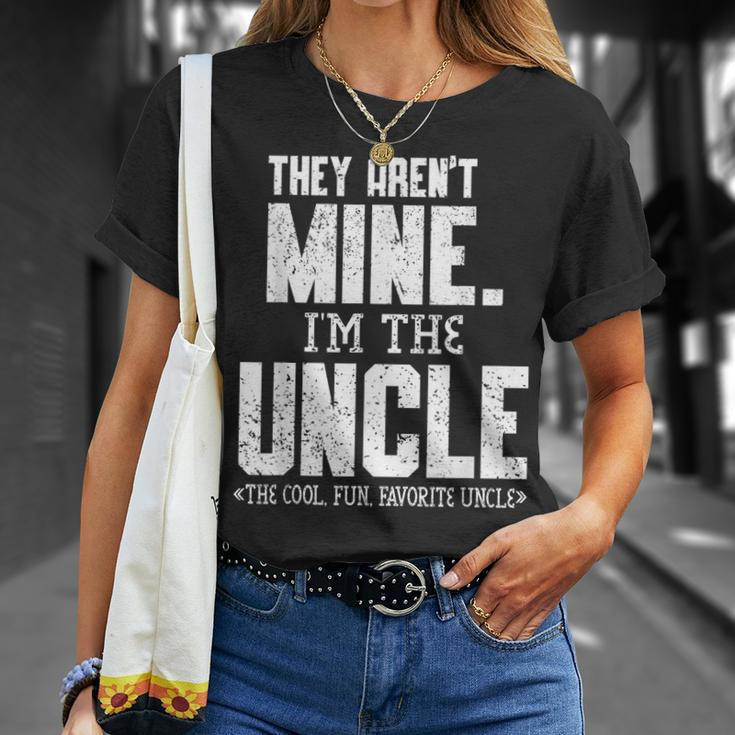 Mens They Arent Mine Im The Uncle The Cool Fun & Favorite Uncle Unisex T-Shirt Gifts for Her