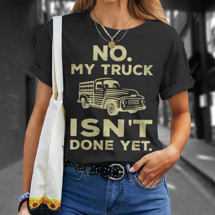 No My Truck Isnt Done Yet Funny Truck Mechanic Garage Unisex T-Shirt Gifts for Her