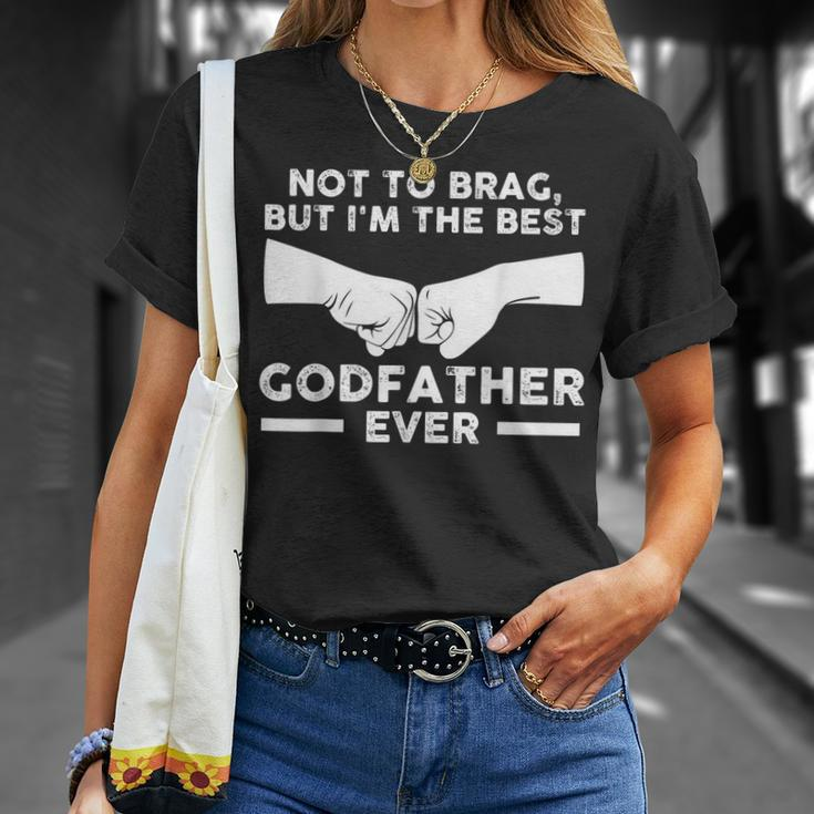 Not To Brag But Im The Best Godfather Ever Goddad Gift For Mens Unisex T-Shirt Gifts for Her