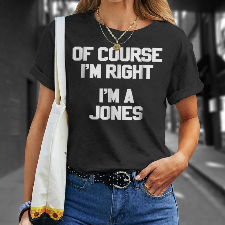 Of Course Im Right Im A Jones Family Last NameUnisex T-Shirt Gifts for Her