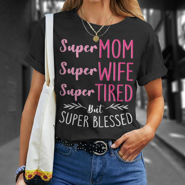 Super Mom Super Wife Super Tired But Super Blessed Gift For Womens Unisex T-Shirt Gifts for Her
