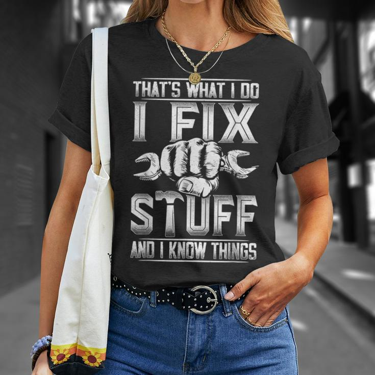Thats What I Do I Fix Stuff And I Know Things Gift For Dad Unisex T-Shirt Gifts for Her