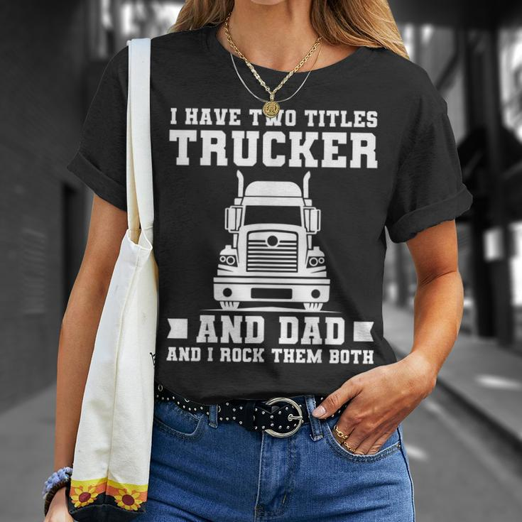 Mens I Have Two Titles Trucker And Dad Trucker Fathers Day T-Shirt Gifts for Her