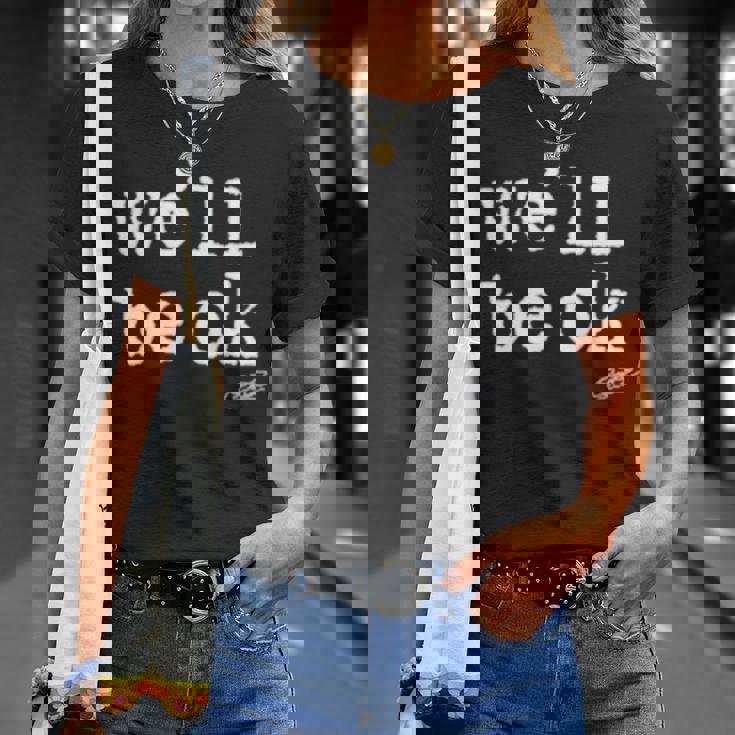 We’Ll Be Ok Unisex T-Shirt Gifts for Her