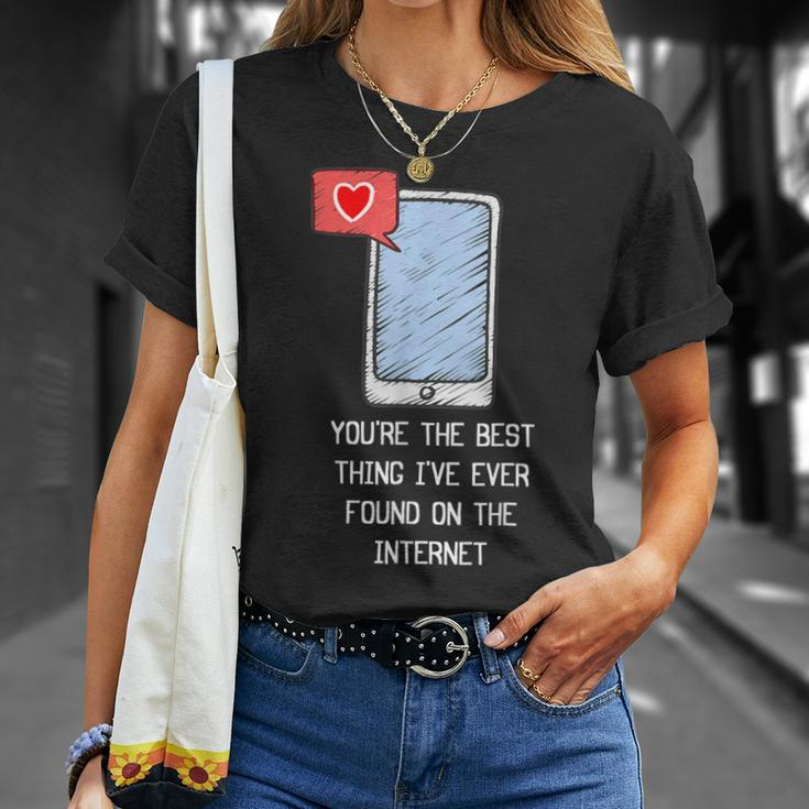 Youre The Best Thing Ive Ever Found On Internet Funny Unisex T-Shirt Gifts for Her