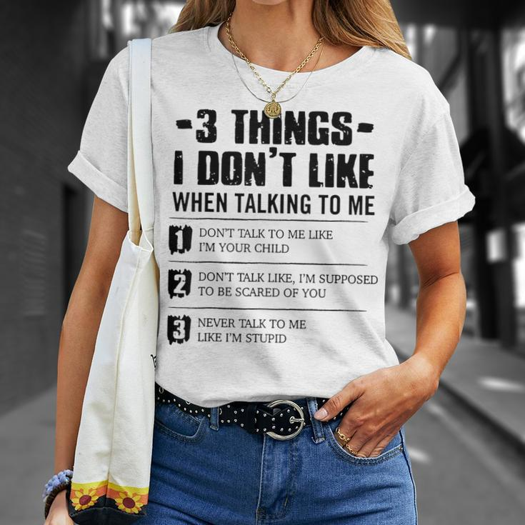 3 Things I Dont Like When Talking To Me Dont Talk To Me Unisex T-Shirt Gifts for Her