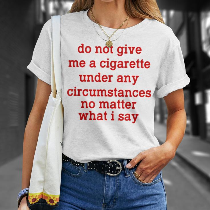 Do Not Give Me A Cigarette Under Any Circumstances Unisex T-Shirt Gifts for Her