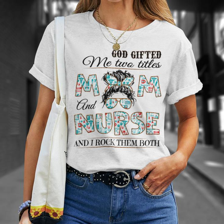 God Gifted Me Two Title Mom And Nurse And I Rock Them Both Unisex T-Shirt Gifts for Her